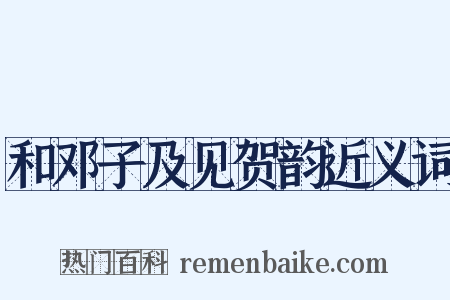 和邓子及见贺韵近义词是什么意思的图片
